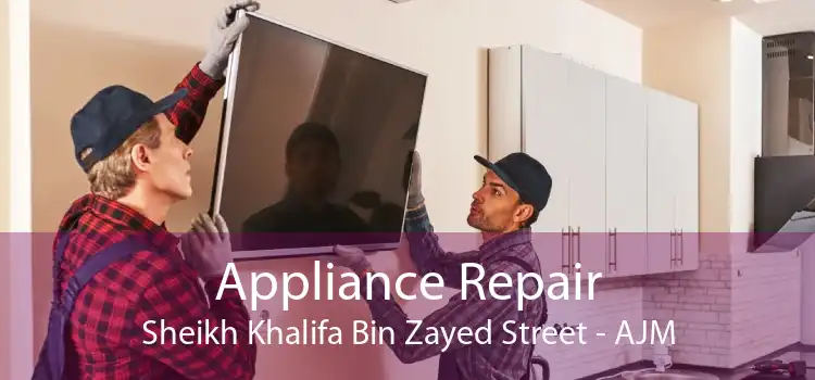 Appliance Repair Sheikh Khalifa Bin Zayed Street - AJM
