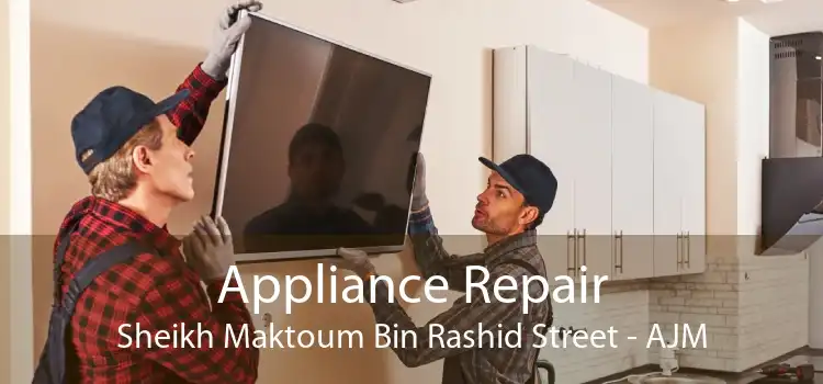 Appliance Repair Sheikh Maktoum Bin Rashid Street - AJM