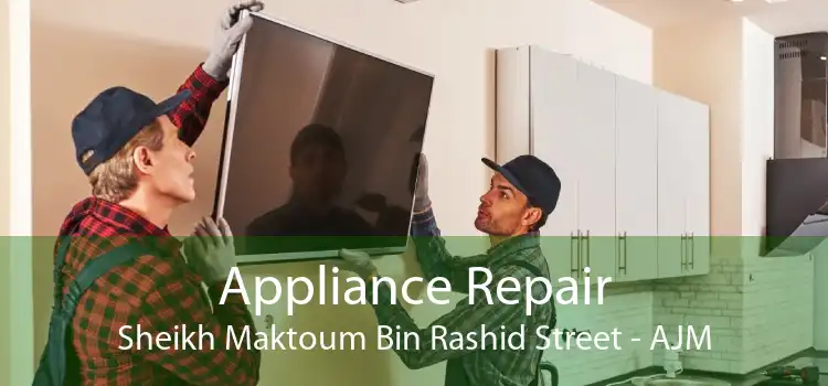 Appliance Repair Sheikh Maktoum Bin Rashid Street - AJM
