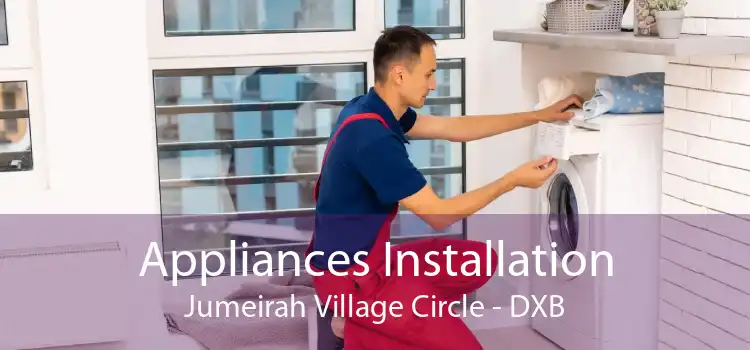 Appliances Installation Jumeirah Village Circle - DXB