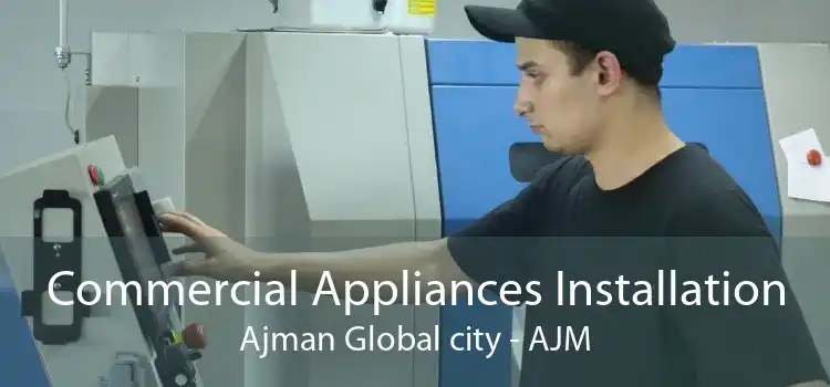 Commercial Appliances Installation Ajman Global city - AJM