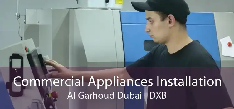Commercial Appliances Installation Al Garhoud Dubai - DXB