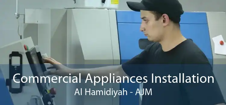 Commercial Appliances Installation Al Hamidiyah - AJM