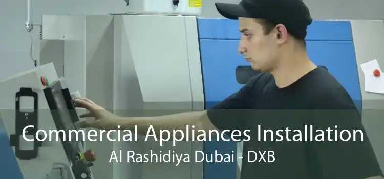 Commercial Appliances Installation Al Rashidiya Dubai - DXB