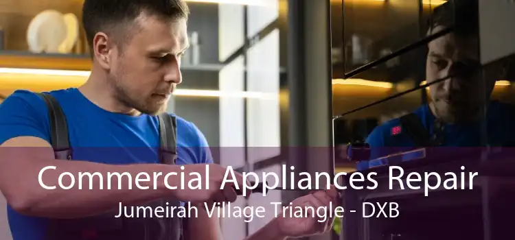 Commercial Appliances Repair Jumeirah Village Triangle - DXB