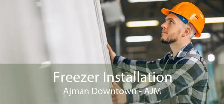 Freezer Installation Ajman Downtown - AJM