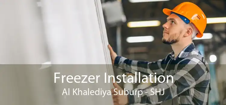 Freezer Installation Al Khalediya Suburp - SHJ