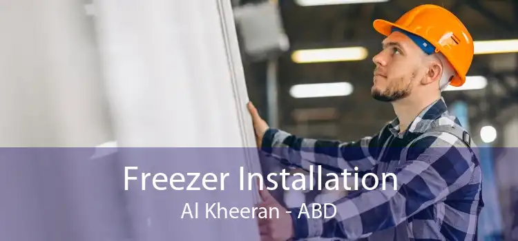 Freezer Installation Al Kheeran - ABD