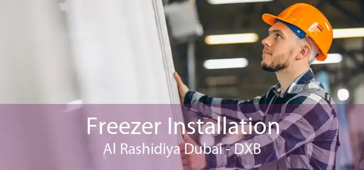Freezer Installation Al Rashidiya Dubai - DXB