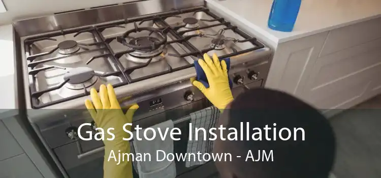 Gas Stove Installation Ajman Downtown - AJM