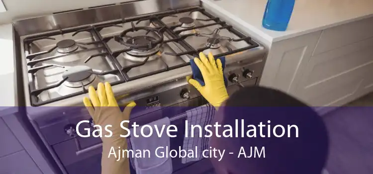 Gas Stove Installation Ajman Global city - AJM