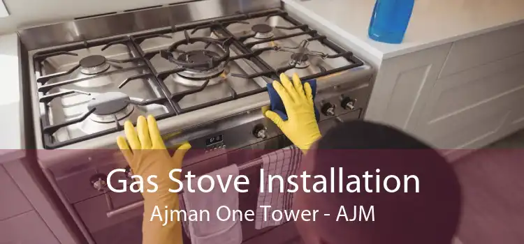 Gas Stove Installation Ajman One Tower - AJM