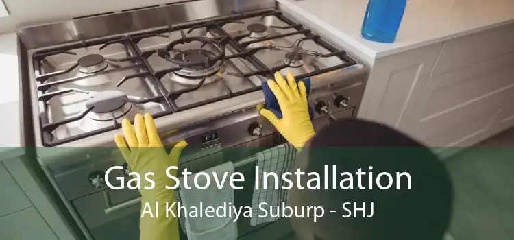 Gas Stove Installation Al Khalediya Suburp - SHJ