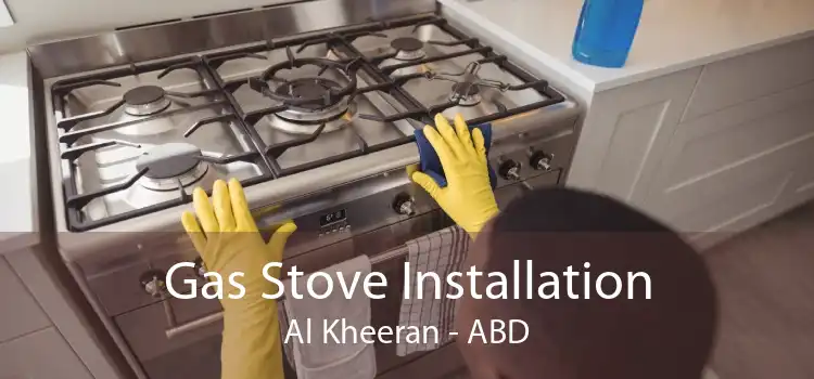 Gas Stove Installation Al Kheeran - ABD