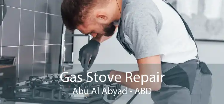 Gas Stove Repair Abu Al Abyad - ABD