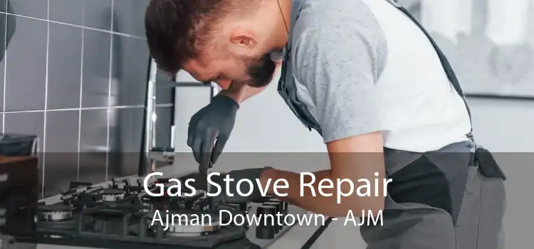 Gas Stove Repair Ajman Downtown - AJM