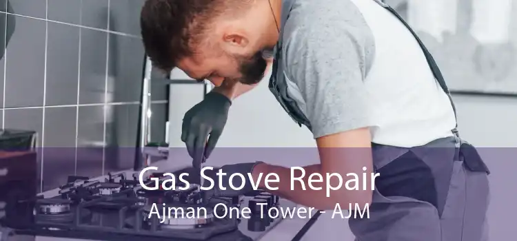 Gas Stove Repair Ajman One Tower - AJM