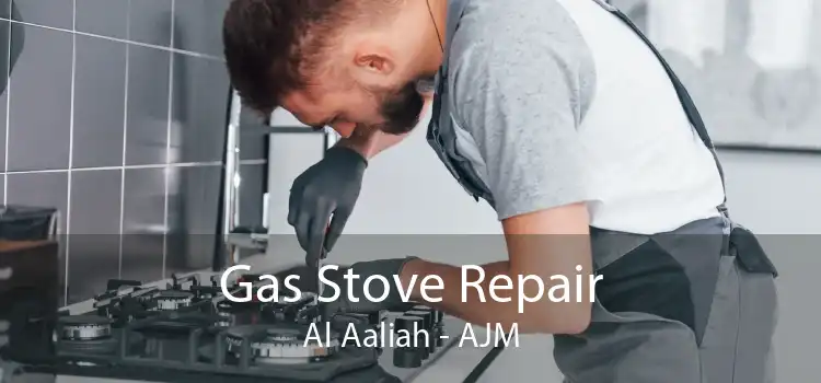 Gas Stove Repair Al Aaliah - AJM