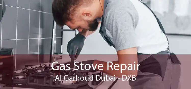 Gas Stove Repair Al Garhoud Dubai - DXB