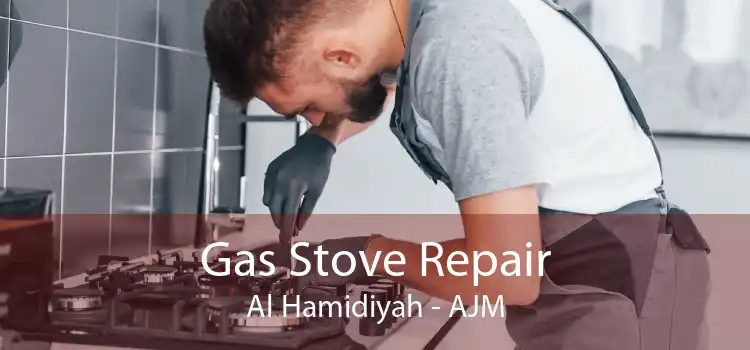 Gas Stove Repair Al Hamidiyah - AJM