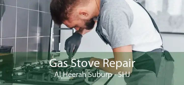 Gas Stove Repair Al Heerah Suburp - SHJ