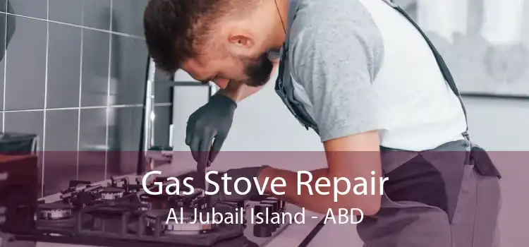 Gas Stove Repair Al Jubail Island - ABD