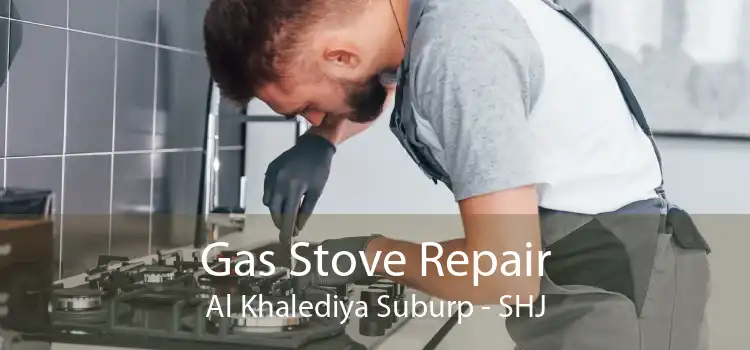 Gas Stove Repair Al Khalediya Suburp - SHJ
