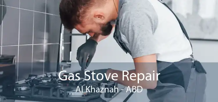 Gas Stove Repair Al Khaznah - ABD