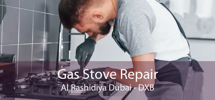 Gas Stove Repair Al Rashidiya Dubai - DXB
