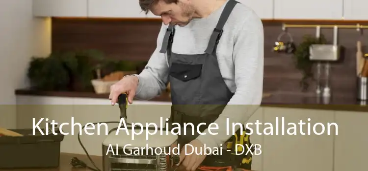 Kitchen Appliance Installation Al Garhoud Dubai - DXB