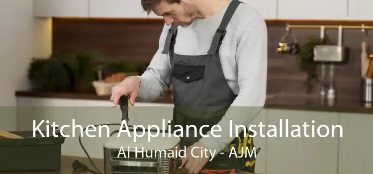 Kitchen Appliance Installation Al Humaid City - AJM