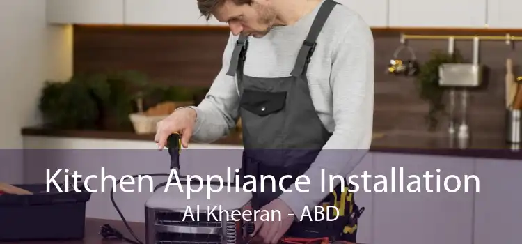 Kitchen Appliance Installation Al Kheeran - ABD