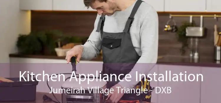 Kitchen Appliance Installation Jumeirah Village Triangle - DXB