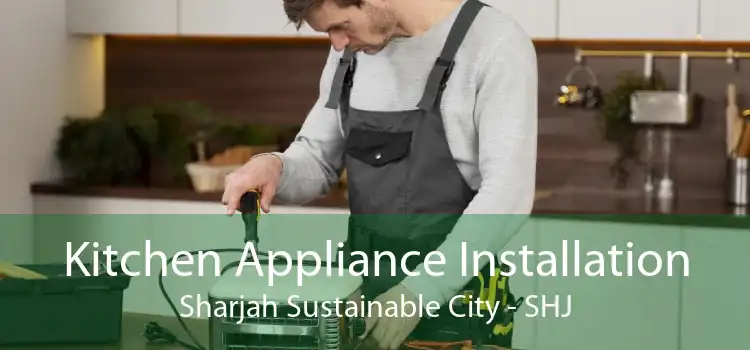 Kitchen Appliance Installation Sharjah Sustainable City - SHJ