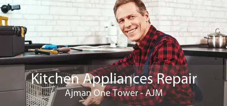 Kitchen Appliances Repair Ajman One Tower - AJM