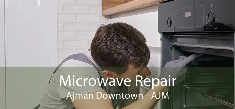 Microwave Repair Ajman Downtown - AJM
