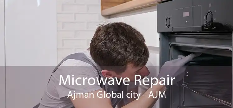 Microwave Repair Ajman Global city - AJM