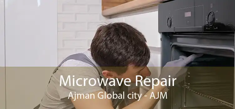Microwave Repair Ajman Global city - AJM