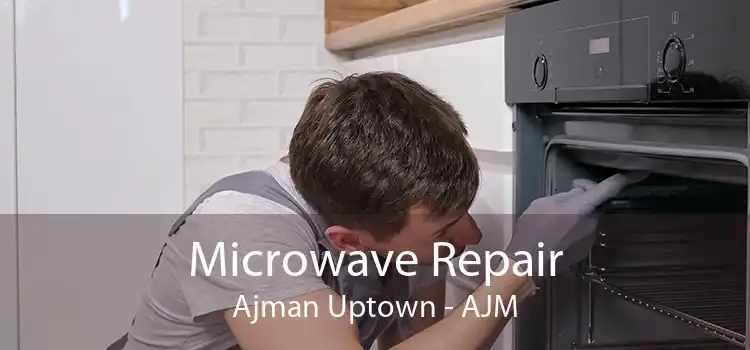 Microwave Repair Ajman Uptown - AJM
