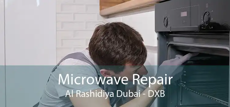 Microwave Repair Al Rashidiya Dubai - DXB