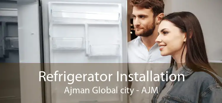 Refrigerator Installation Ajman Global city - AJM