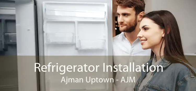 Refrigerator Installation Ajman Uptown - AJM