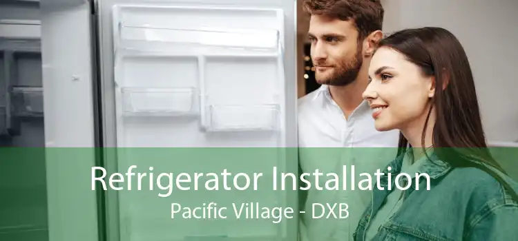 Refrigerator Installation Pacific Village - DXB