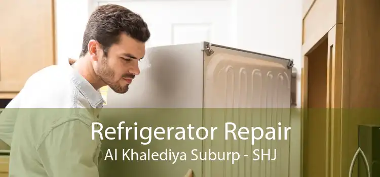 Refrigerator Repair Al Khalediya Suburp - SHJ