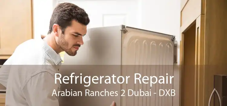 Refrigerator Repair Arabian Ranches 2 Dubai - DXB