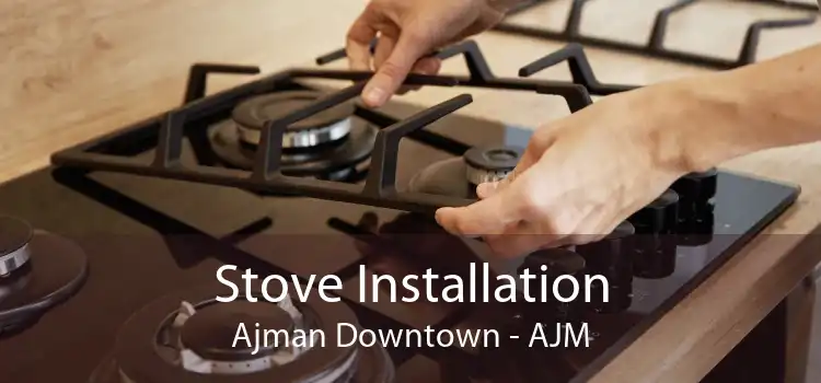 Stove Installation Ajman Downtown - AJM