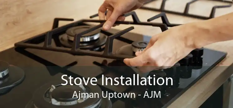 Stove Installation Ajman Uptown - AJM