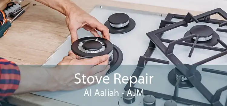 Stove Repair Al Aaliah - AJM