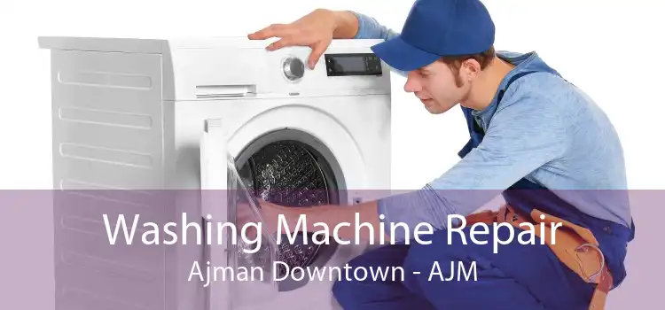Washing Machine Repair Ajman Downtown - AJM