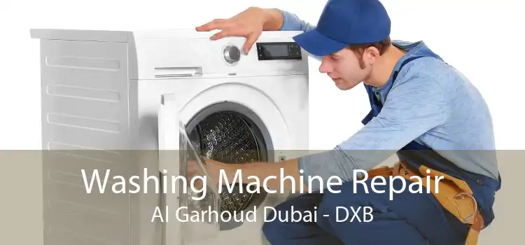 Washing Machine Repair Al Garhoud Dubai - DXB